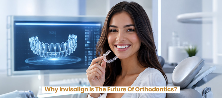 Why Invisalign Is The Future Of Orthodontics?