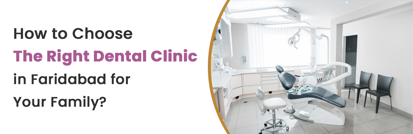 How to Choose the Right Dental Clinic in Faridabad for Your Family?